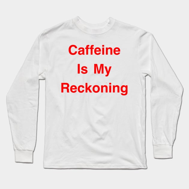 Caffeine Is My Reckoning Long Sleeve T-Shirt by Armor Class